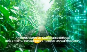 Aminoquelatos vs. Quelatos sintéticos: qual a melhor escolha para a nutrição vegetal moderna?